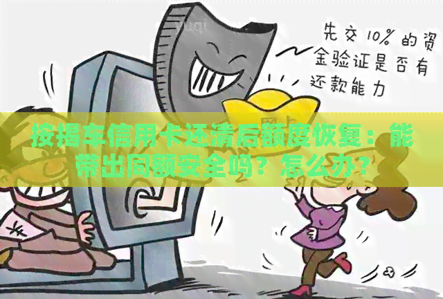 按揭车信用卡还清后额度恢复：能带出同额安全吗？怎么办？