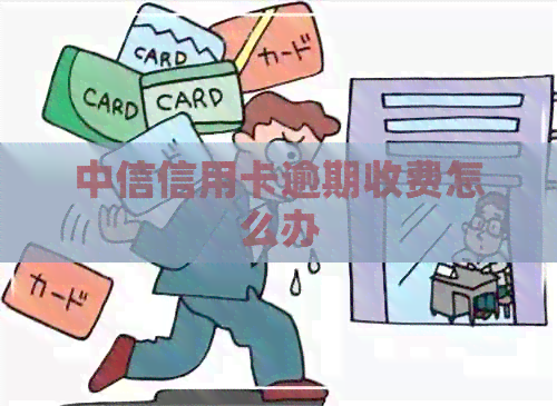 中信信用卡逾期收费怎么办