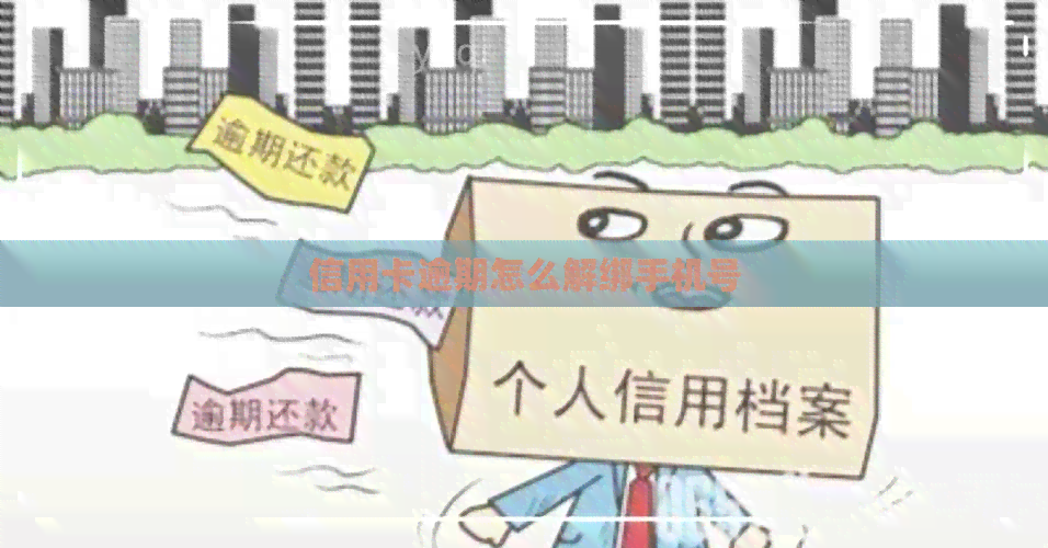 信用卡逾期怎么解绑手机号