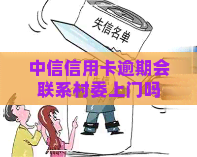 中信信用卡逾期会联系村委上门吗