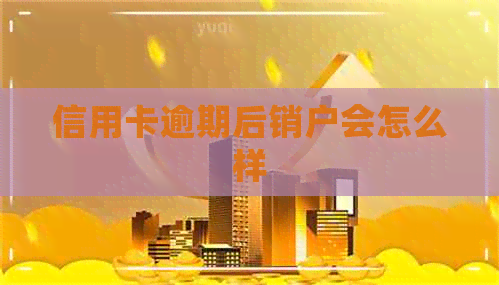 信用卡逾期后销户会怎么样