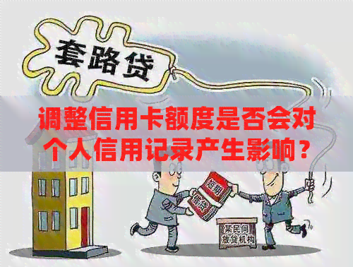 调整信用卡额度是否会对个人信用记录产生影响？