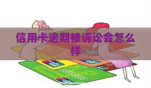 信用卡逾期被诉讼会怎么样