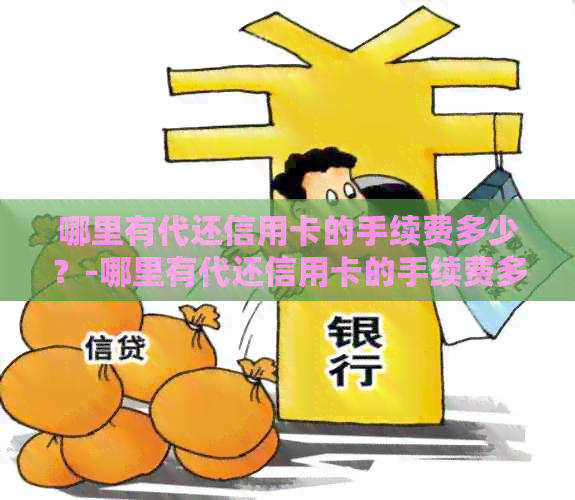 哪里有代还信用卡的手续费多少？-哪里有代还信用卡的手续费多少