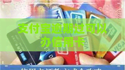 支付宝逾期过可以办信用卡