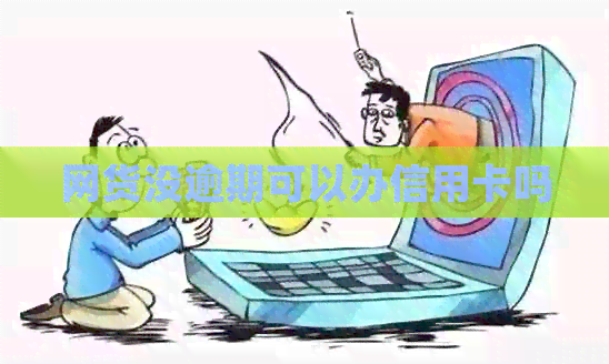 网货没逾期可以办信用卡吗