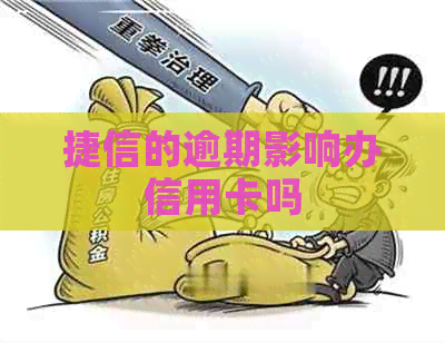 捷信的逾期影响办信用卡吗