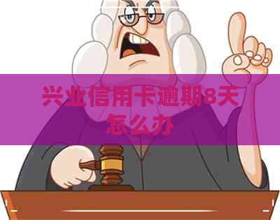 兴业信用卡逾期8天怎么办