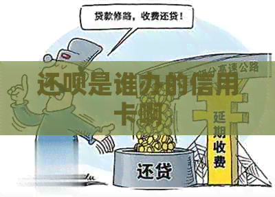 还款是谁办的信用卡啊
