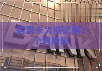 信用卡大额逾期3个月后果