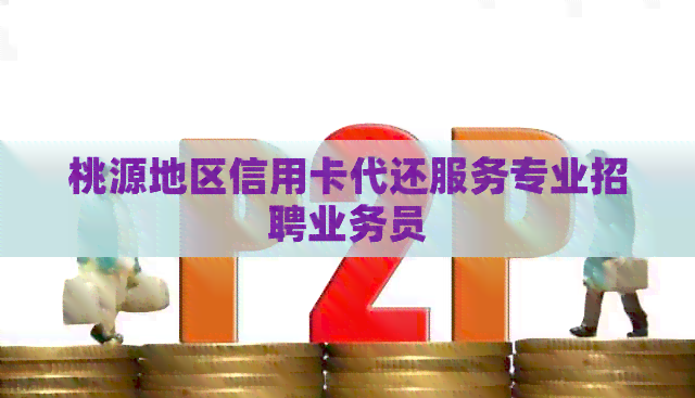 桃源地区信用卡代还服务专业招聘业务员
