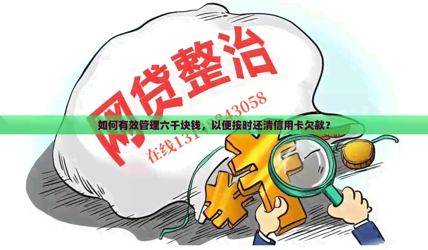 如何有效管理六千块钱，以便按时还清信用卡欠款？