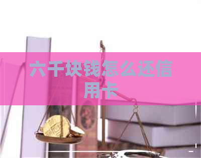 六千块钱怎么还信用卡