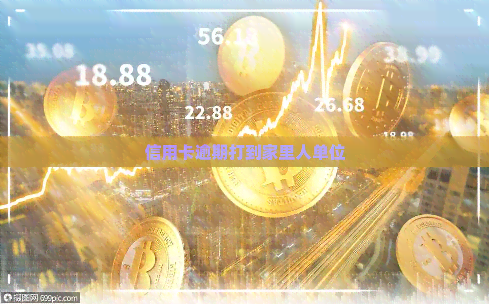 信用卡逾期打到家里人单位