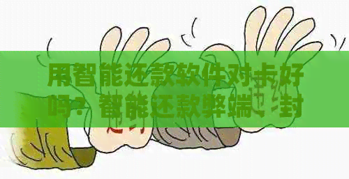 用智能还款软件对卡好吗？智能还款弊端、封卡风险及好处对比