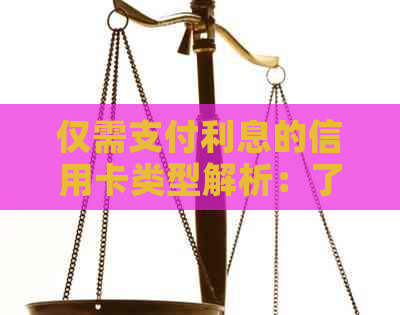 仅需支付利息的信用卡类型解析:了解这种特殊的还款模式 仅需支付利息的信用卡类型解析:了解这种特殊的还款模式