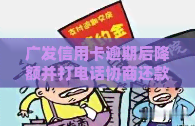 广发信用卡逾期后降额并打电话协商还款，是否会影响个人？