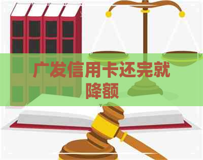 广发信用卡还完就降额