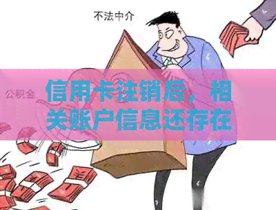 信用卡注销后，相关账户信息还存在吗？解答疑问与知识分享