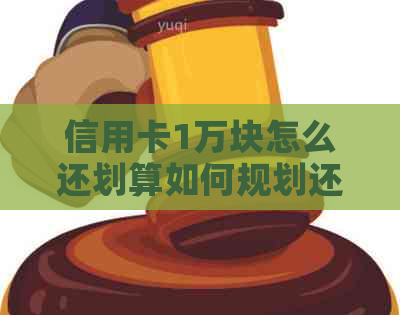 信用卡1万块怎么还划算如何规划还款策略，提高利息利用效率？