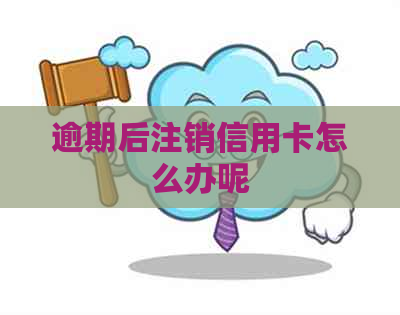 逾期后注销信用卡怎么办呢