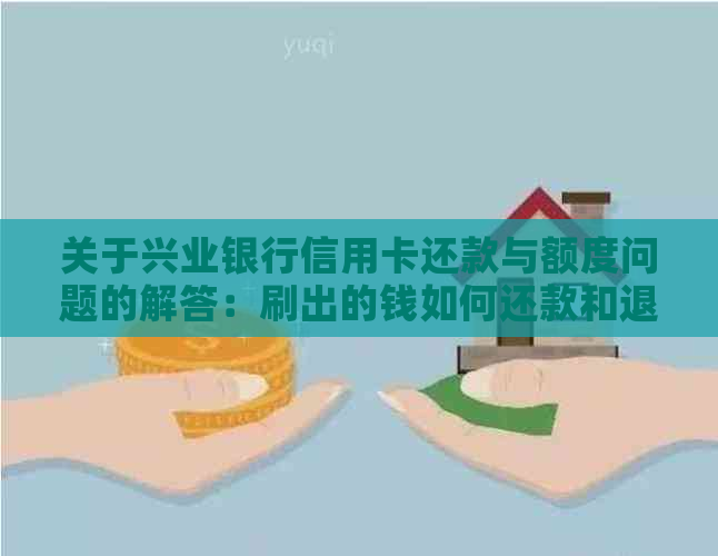 关于兴业银行信用卡还款与额度问题的解答：刷出的钱如何还款和退款？