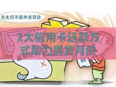 2大信用卡还款方式助力房贷月供优化，全面解决用户还款难题