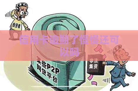 信用卡逾期了慢慢还可以吗