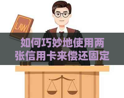 如何巧妙地使用两张信用卡来偿还固定月度欠款，以避免逾期和利息支出？