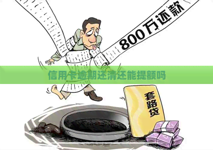 信用卡逾期还清还能提额吗