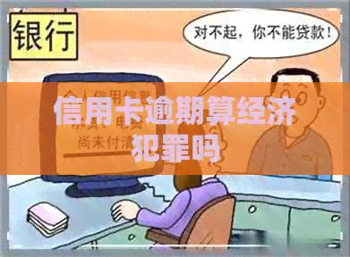 信用卡逾期算经济犯罪吗