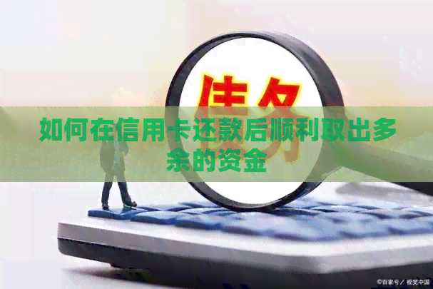 如何在信用卡还款后顺利取出多余的资金