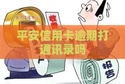 平安信用卡逾期打通讯录吗