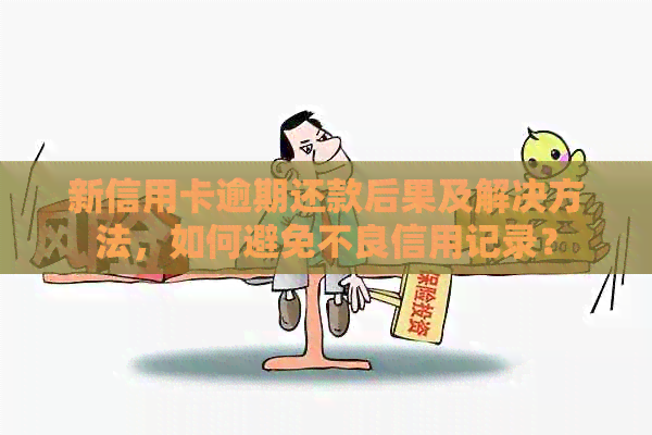 新信用卡逾期还款后果及解决方法，如何避免不良信用记录？