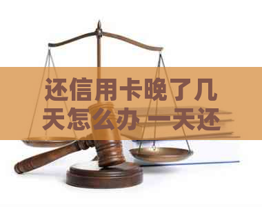 还信用卡晚了几天怎么办 一天还款，逾期两天怎么办？