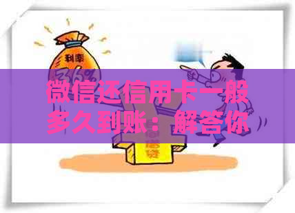微信还信用卡一般多久到账：解答你的疑惑