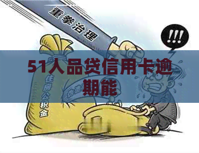 51人品贷信用卡逾期能