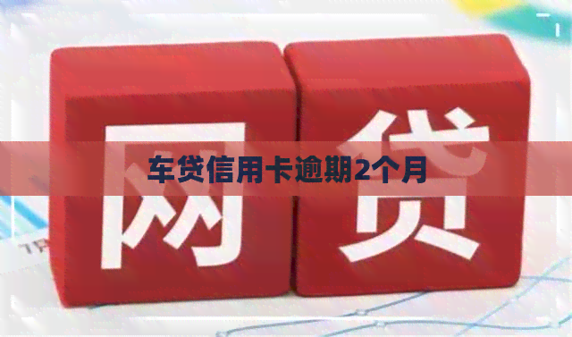 车贷信用卡逾期2个月