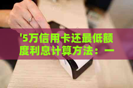 '5万信用卡还更低额度利息计算方法：一个月利息如何计算？'