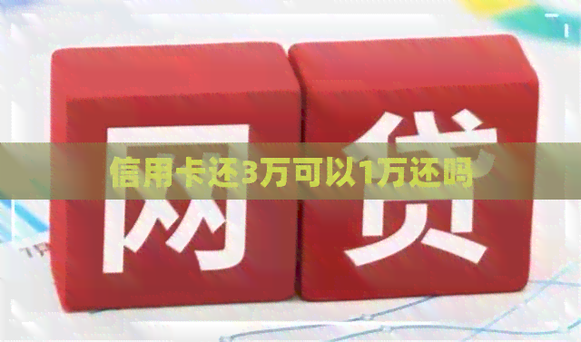 信用卡还3万可以1万还吗