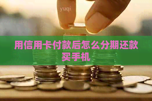 用信用卡付款后怎么分期还款买手机