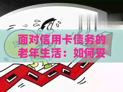 面对信用卡债务的老年生活：如何妥善处理还款问题