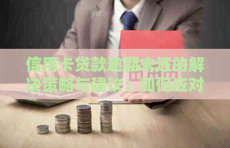 信用卡贷款逾期未还的解决策略与建议：如何应对债务危机？