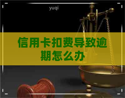信用卡扣费导致逾期怎么办