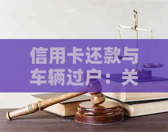 信用卡还款与车辆过户：关联性及影响全解析