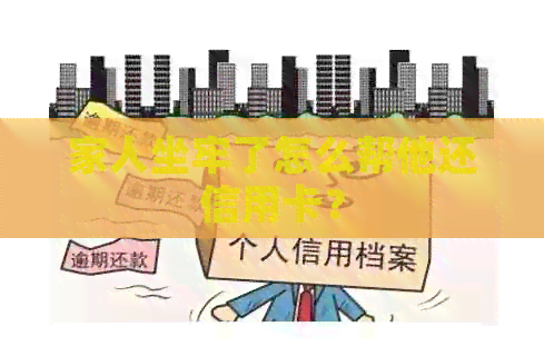 家人坐牢了怎么帮他还信用卡？