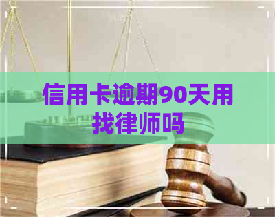 信用卡逾期90天用找律师吗