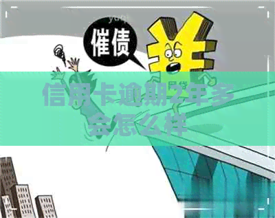信用卡逾期2年多会怎么样
