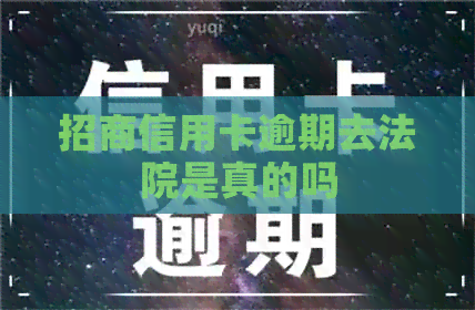 招商信用卡逾期去法院是真的吗