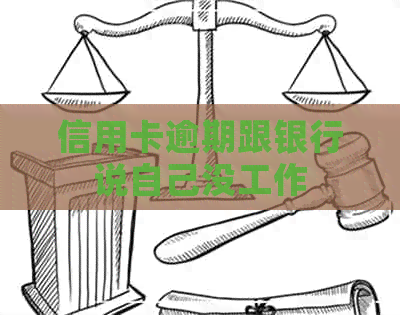 信用卡逾期跟银行说自己没工作